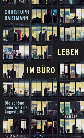 Christoph Bartmann, Die schöne neue Welt der Angestellten (Hanser 2012) © Hanser