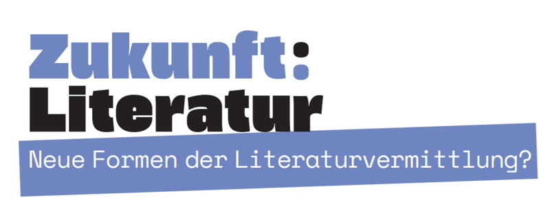 Zukunft:Literatur. Neue Formen der Literaturvermittlung